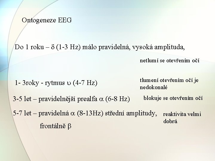 Ontogeneze EEG Do 1 roku – (1 -3 Hz) málo pravidelná, vysoká amplituda, netlumí