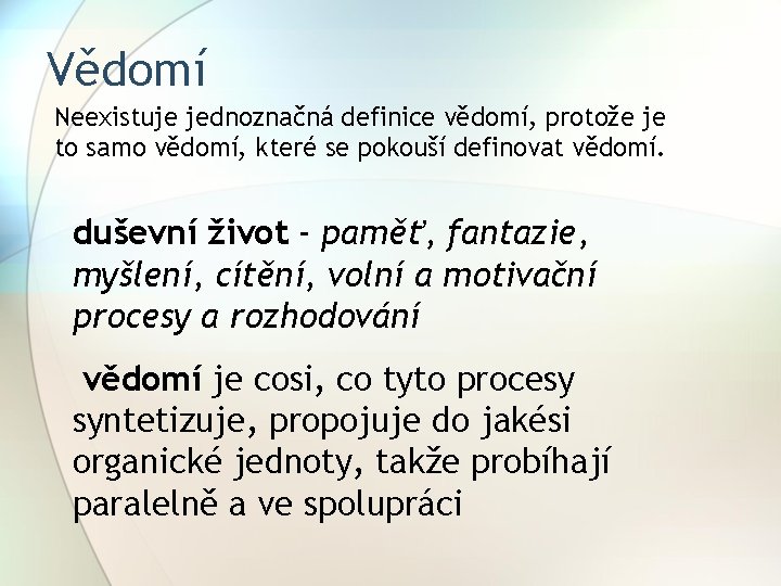 Vědomí Neexistuje jednoznačná definice vědomí, protože je to samo vědomí, které se pokouší definovat