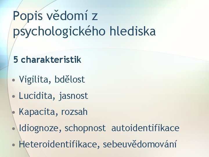 Popis vědomí z psychologického hlediska 5 charakteristik • Vigilita, bdělost • Lucidita, jasnost •