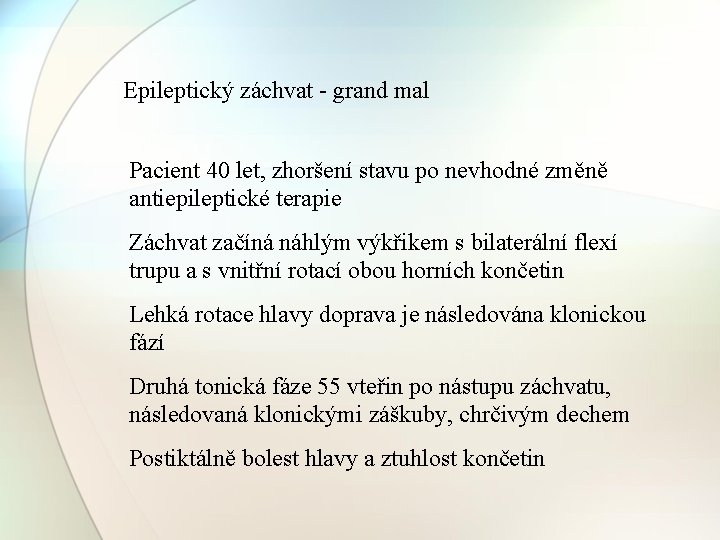 Epileptický záchvat - grand mal Pacient 40 let, zhoršení stavu po nevhodné změně antiepileptické