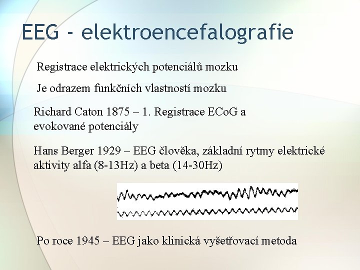 EEG - elektroencefalografie Registrace elektrických potenciálů mozku Je odrazem funkčních vlastností mozku Richard Caton