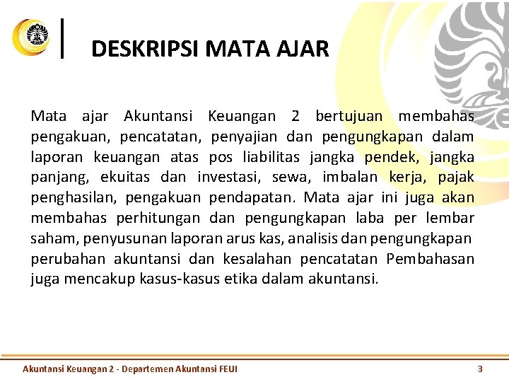 DESKRIPSI MATA AJAR Mata ajar Akuntansi Keuangan 2 bertujuan membahas pengakuan, pencatatan, penyajian dan