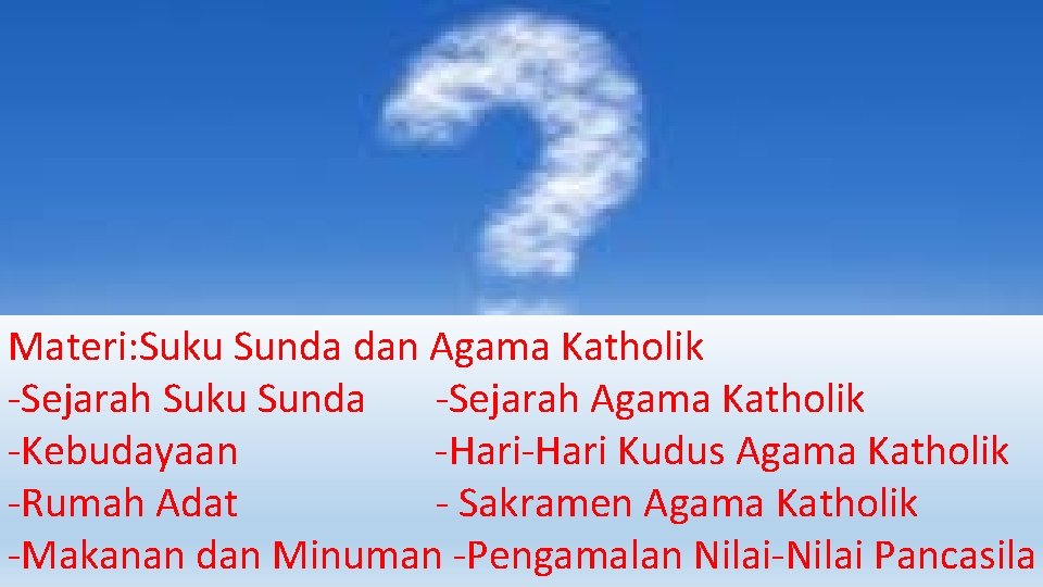 Materi: Suku Sunda dan Agama Katholik -Sejarah Suku Sunda -Sejarah Agama Katholik -Kebudayaan -Hari