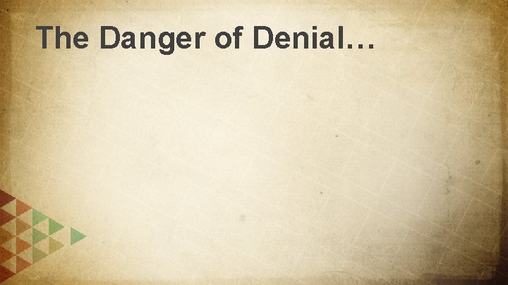 The Danger of Denial… 