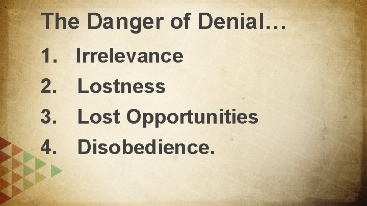 The Danger of Denial… 1. 2. 3. 4. Irrelevance Lostness Lost Opportunities Disobedience. 