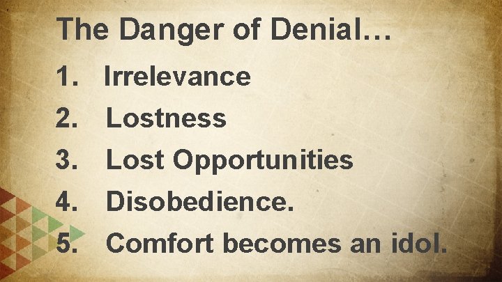 The Danger of Denial… 1. 2. 3. 4. 5. Irrelevance Lostness Lost Opportunities Disobedience.