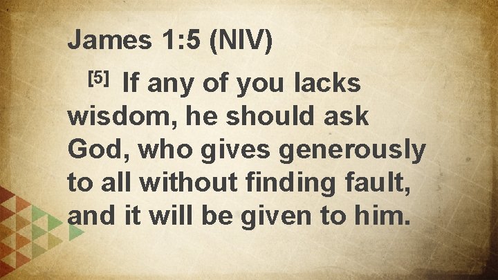 James 1: 5 (NIV) If any of you lacks wisdom, he should ask God,