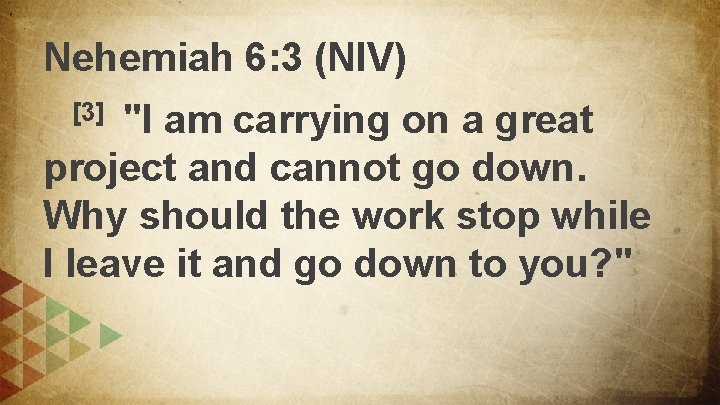 Nehemiah 6: 3 (NIV) "I am carrying on a great project and cannot go