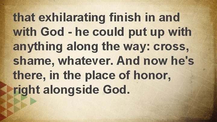 that exhilarating finish in and with God - he could put up with anything