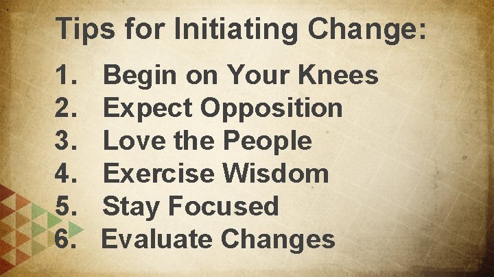 Tips for Initiating Change: 1. 2. 3. 4. 5. 6. Begin on Your Knees