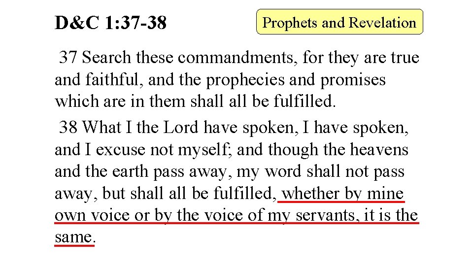 D&C 1: 37 -38 Prophets and Revelation 37 Search these commandments, for they are