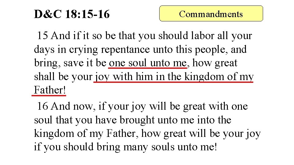 D&C 18: 15 -16 Commandments 15 And if it so be that you should