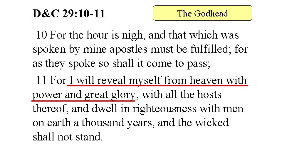 D&C 29: 10 -11 The Godhead 10 For the hour is nigh, and that