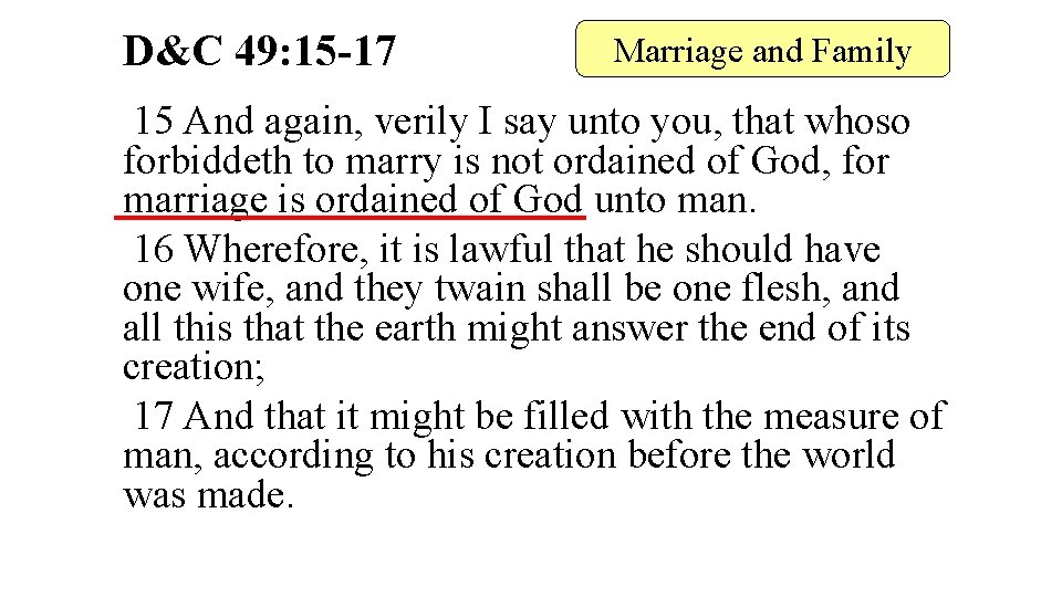 D&C 49: 15 -17 Marriage and Family 15 And again, verily I say unto