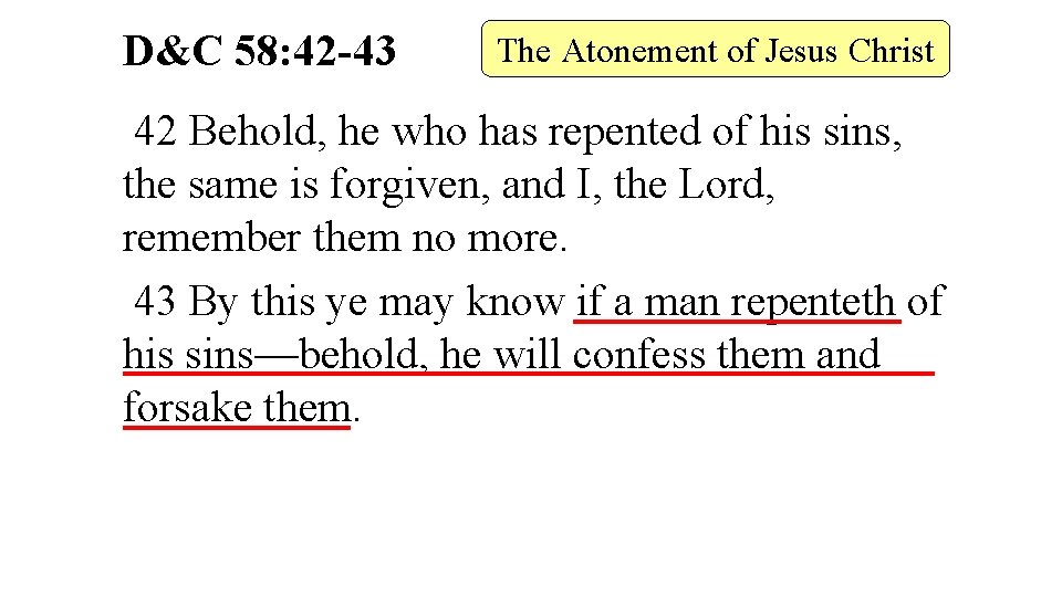 D&C 58: 42 -43 The Atonement of Jesus Christ 42 Behold, he who has