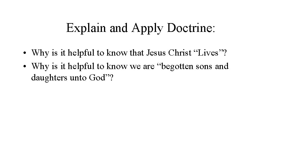 Explain and Apply Doctrine: • Why is it helpful to know that Jesus Christ