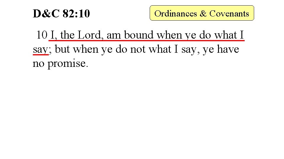 D&C 82: 10 Ordinances & Covenants 10 I, the Lord, am bound when ye