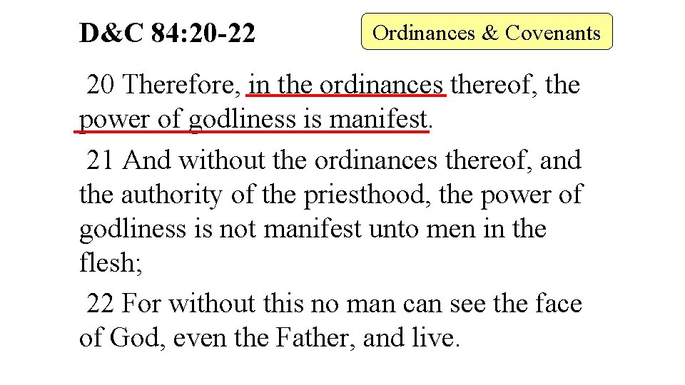 D&C 84: 20 -22 Ordinances & Covenants 20 Therefore, in the ordinances thereof, the