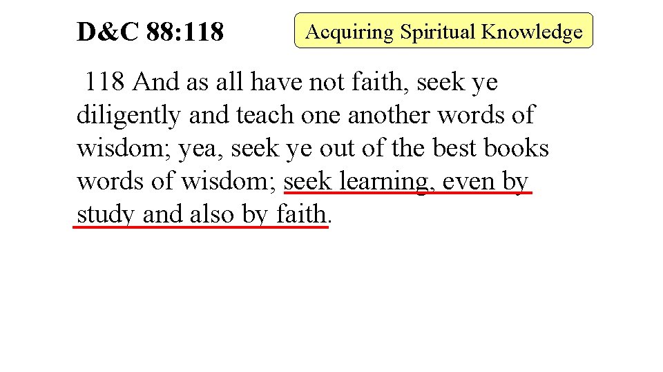 D&C 88: 118 Acquiring Spiritual Knowledge 118 And as all have not faith, seek