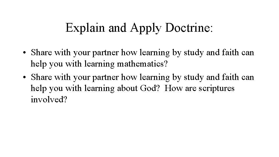 Explain and Apply Doctrine: • Share with your partner how learning by study and
