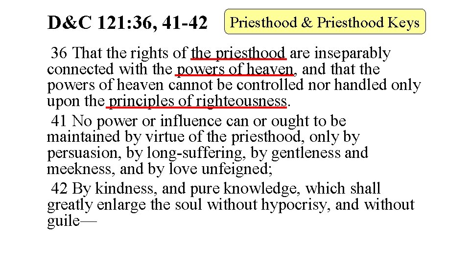 D&C 121: 36, 41 -42 Priesthood & Priesthood Keys 36 That the rights of