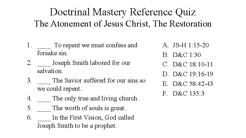 Doctrinal Mastery Reference Quiz The Atonement of Jesus Christ, The Restoration 1. ____ To