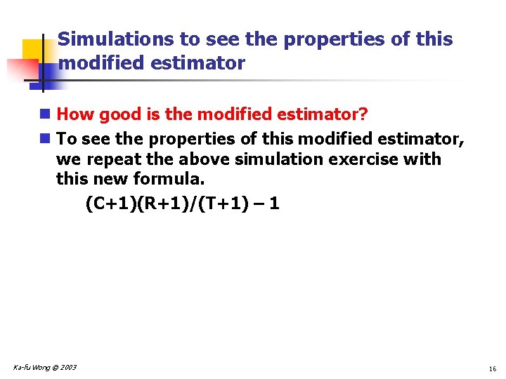 Simulations to see the properties of this modified estimator n How good is the