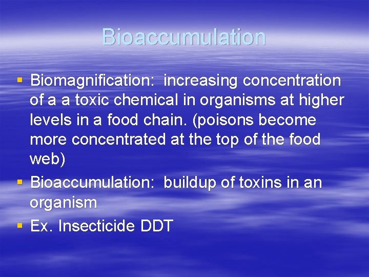 Bioaccumulation § Biomagnification: increasing concentration of a a toxic chemical in organisms at higher