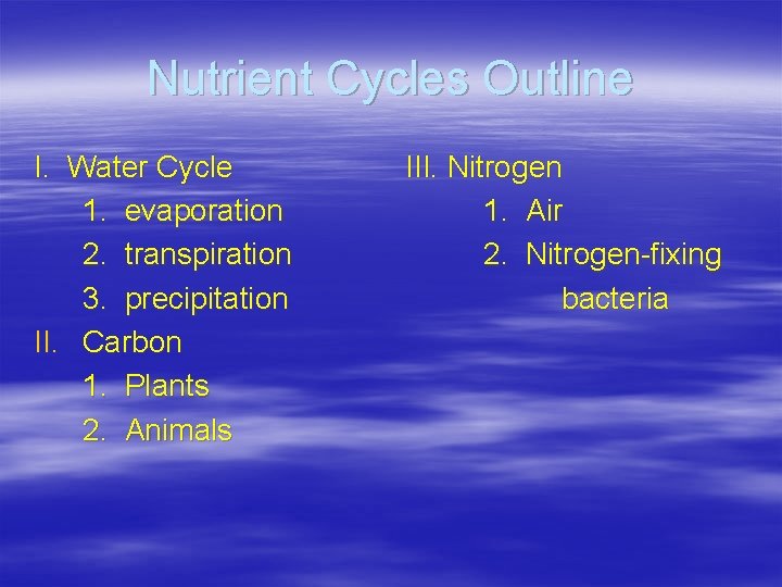 Nutrient Cycles Outline I. Water Cycle 1. evaporation 2. transpiration 3. precipitation II. Carbon