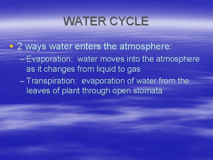 WATER CYCLE § 2 ways water enters the atmosphere: – Evaporation: water moves into