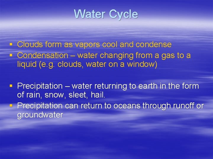 Water Cycle § Clouds form as vapors cool and condense § Condensation – water