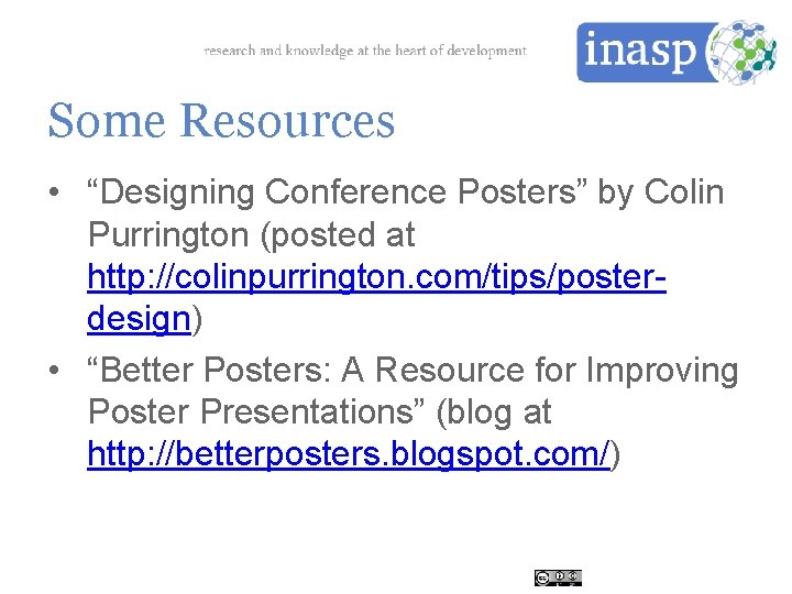 Some Resources • “Designing Conference Posters” by Colin Purrington (posted at http: //colinpurrington. com/tips/posterdesign)