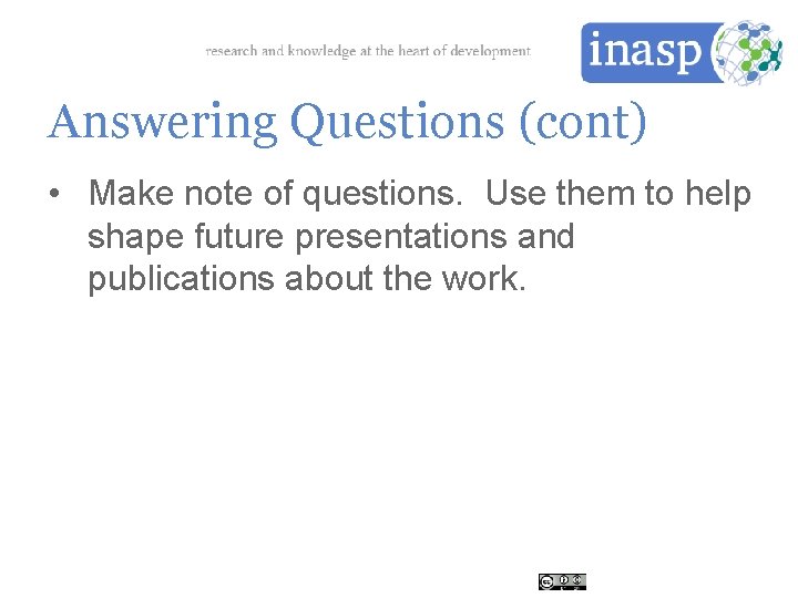 Answering Questions (cont) • Make note of questions. Use them to help shape future