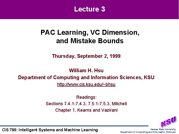 Lecture 3 PAC Learning, VC Dimension, and Mistake Bounds Thursday, September 2, 1999 William