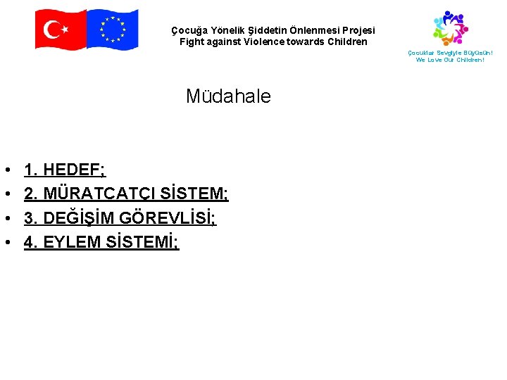 Çocuğa Yönelik Şiddetin Önlenmesi Projesi Fight against Violence towards Children Çocuklar Sevgiyle Büyüsün! We