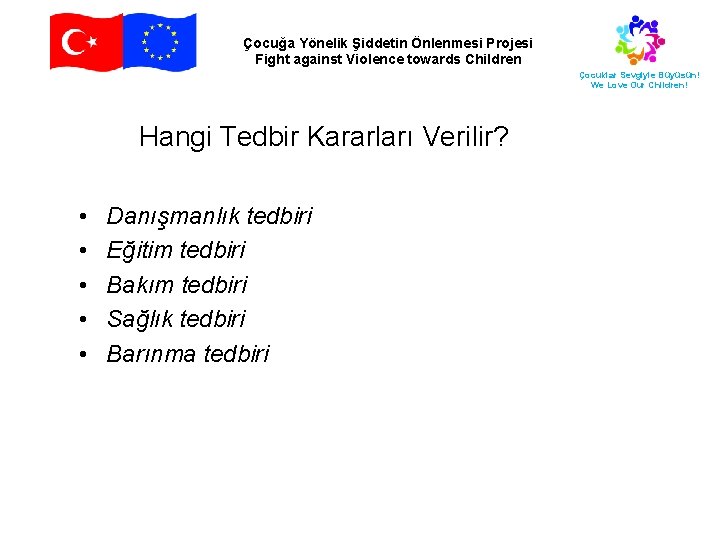 Çocuğa Yönelik Şiddetin Önlenmesi Projesi Fight against Violence towards Children Çocuklar Sevgiyle Büyüsün! We