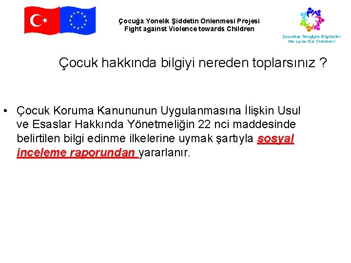 Çocuğa Yönelik Şiddetin Önlenmesi Projesi Fight against Violence towards Children Çocuklar Sevgiyle Büyüsün! We