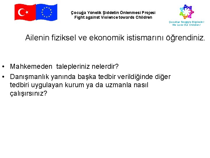 Çocuğa Yönelik Şiddetin Önlenmesi Projesi Fight against Violence towards Children Çocuklar Sevgiyle Büyüsün! We