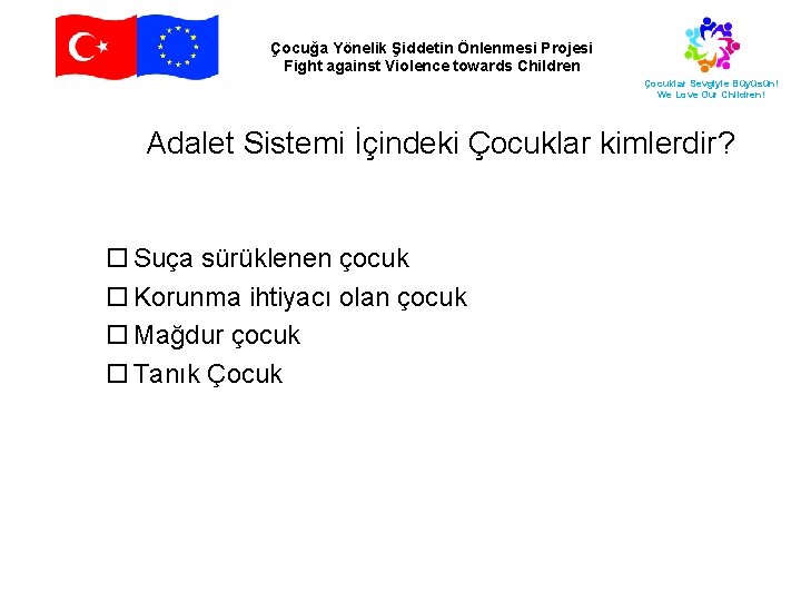 Çocuğa Yönelik Şiddetin Önlenmesi Projesi Fight against Violence towards Children Çocuklar Sevgiyle Büyüsün! We