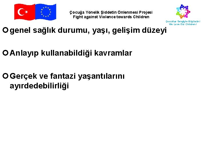 Çocuğa Yönelik Şiddetin Önlenmesi Projesi Fight against Violence towards Children Çocuklar Sevgiyle Büyüsün! We