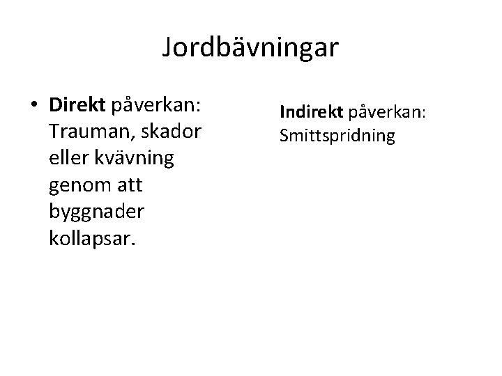 Jordbävningar • Direkt påverkan: Trauman, skador eller kvävning genom att byggnader kollapsar. Indirekt påverkan: