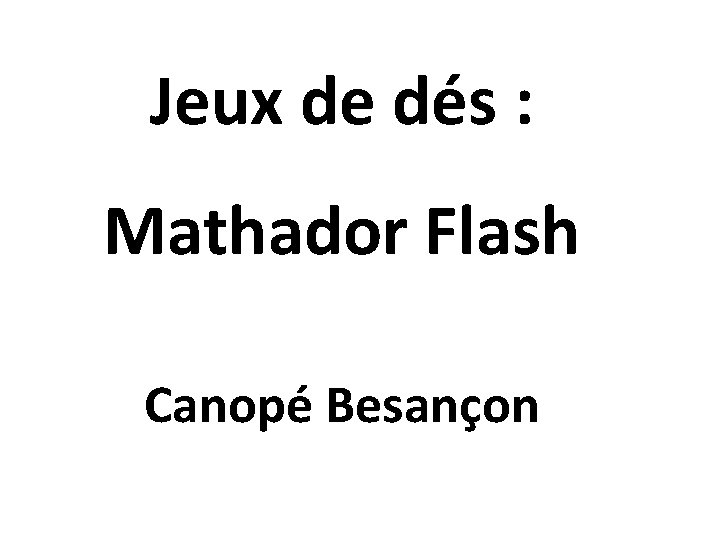 Jeux de dés : Mathador Flash Canopé Besançon 