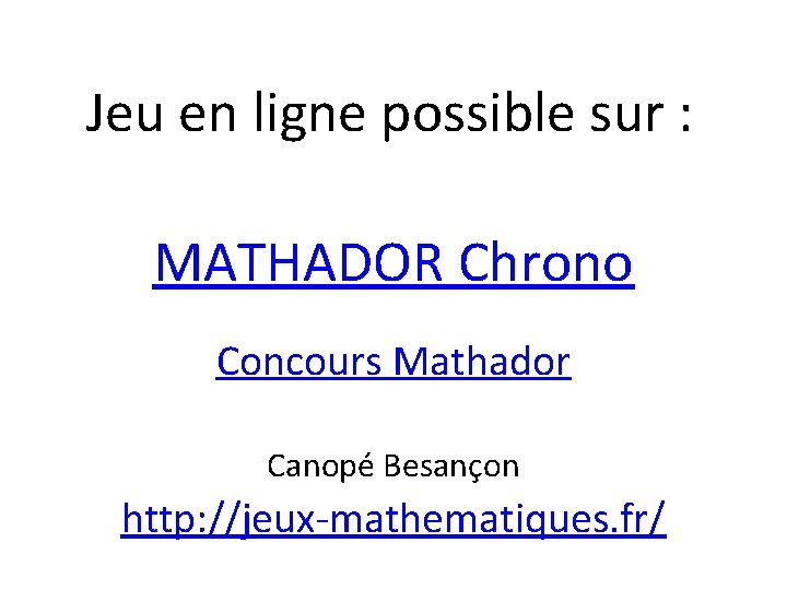 Jeu en ligne possible sur : MATHADOR Chrono Concours Mathador Canopé Besançon http: //jeux-mathematiques.