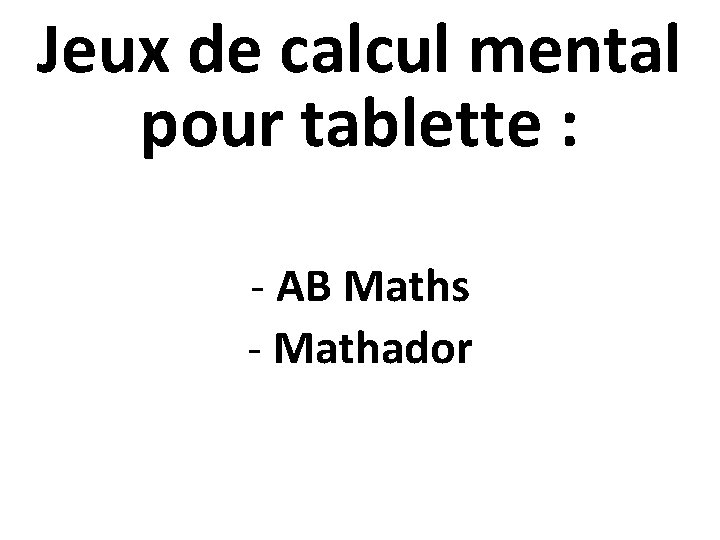 Jeux de calcul mental pour tablette : - AB Maths - Mathador 