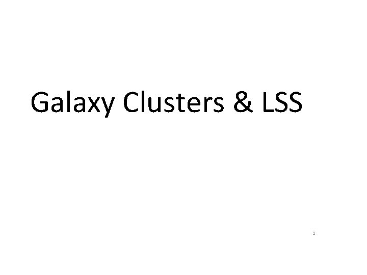 Galaxy Clusters & LSS 1 