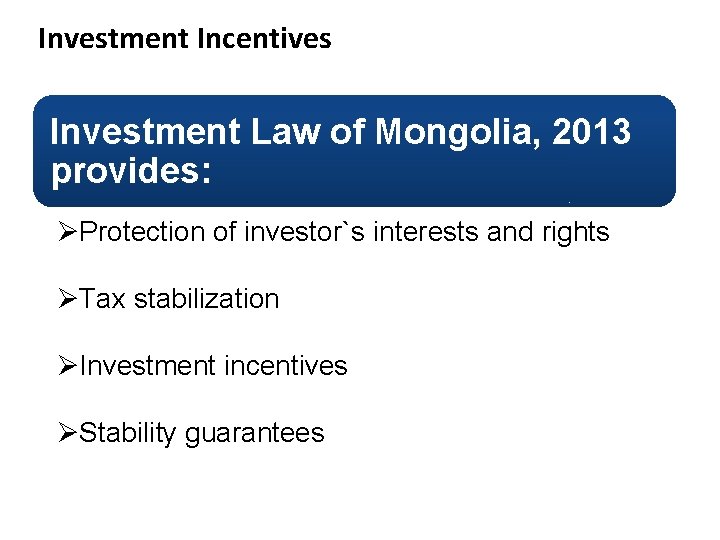 Investment Incentives Investment Law of Mongolia, 2013 provides: ØProtection of investor`s interests and rights