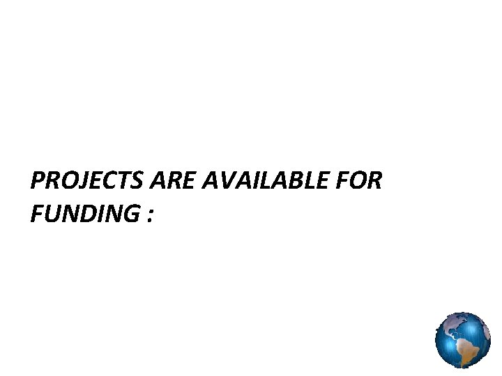 PROJECTS ARE AVAILABLE FOR FUNDING : 