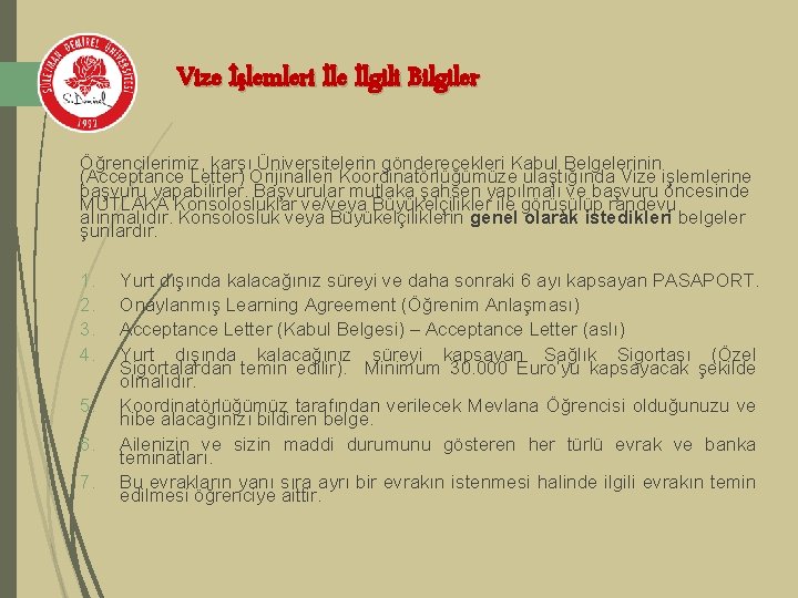 Vize İşlemleri İle İlgili Bilgiler Öğrencilerimiz, karşı Üniversitelerin gönderecekleri Kabul Belgelerinin (Acceptance Letter) Orijinalleri