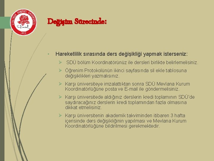 Değişim Sürecinde: • Hareketlilik sırasında ders değişikliği yapmak isterseniz: Ø SDÜ bölüm Koordinatörünüz ile