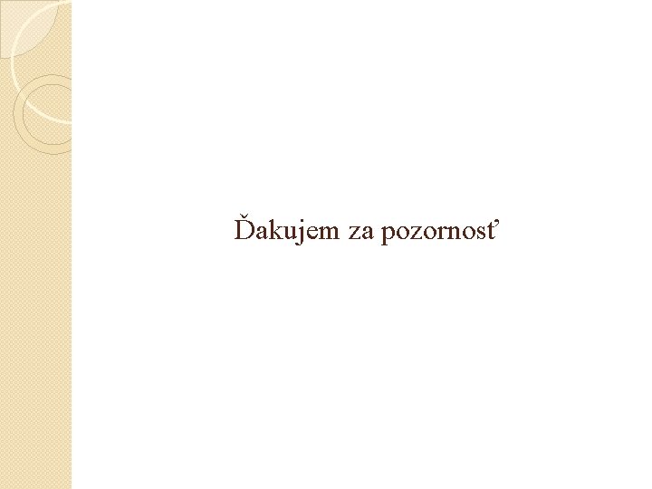Ďakujem za pozornosť Ďakujem za pozornosť